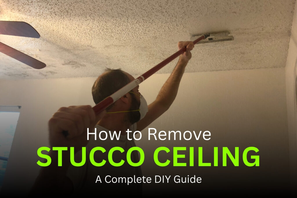 How to Remove Stucco Ceiling: A Complete DIY Guide
